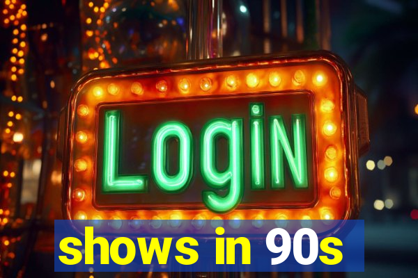 shows in 90s